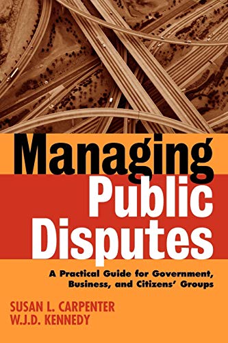 Managing Public Disputes: A Practical Guide for Professionals in Government, Business, and Citizen's Groups