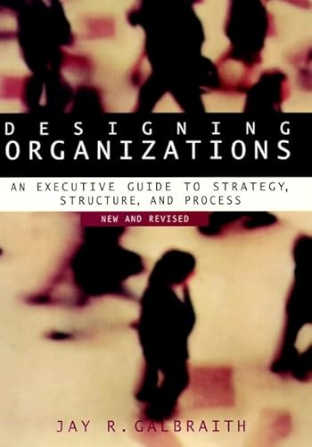 Designing Organizations: An Executive Guide to Strategy, Structure, and Process Revised