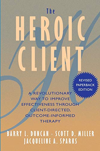 The Heroic Client: A Revolutionary Way to Improve Effectiveness Through Client-Directed  Outcome-Informed Therapy