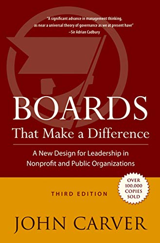 Boards That Make a Difference: A New Design for Leadership in Nonprofit and Public Organizations (J-B Carver Board Governance Series)