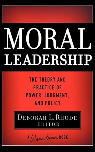 Moral Leadership: The Theory and Practice of Power, Judgment and Policy (J-B Warren Bennis Series)