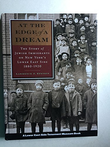 At the Edge of a Dream: The Story of Jewish Immigrants on New York's Lower East Side, 1880-1920