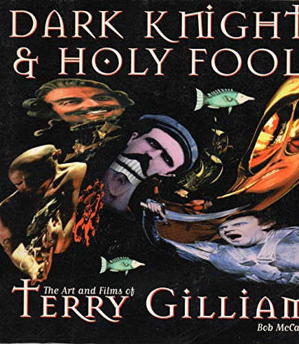 Dark Knights and Holy Fools: The Art and Films of Terry Gilliam: From Before Python to Beyond Fear and Loathing
