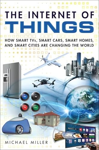 The Internet of Things: How Smart TVs  Smart Cars  Smart Homes  and Smart Cities Are Changing the World