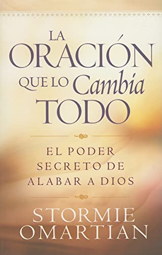 La oración que lo cambia todo: El poder secreto de alabar a Dios (Spanish Edition)