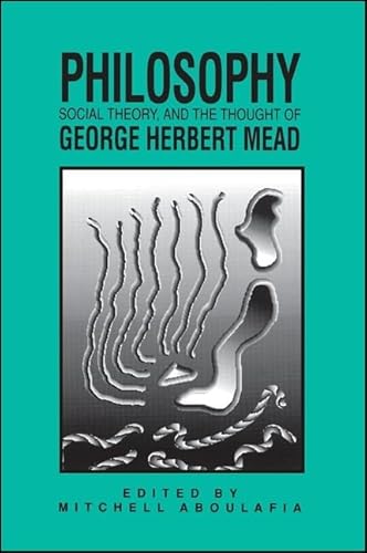 Philosophy, Social Theory, and the Thought of George Herbert Mead (Philosophy Social Sciences)
