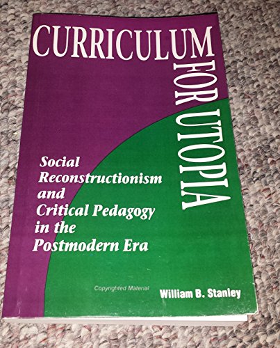 Curriculum for Utopia: Social Reconstructionism and Critical Pedagogy in the Postmodern Era (Teacher Empowerment Sch (Dis))