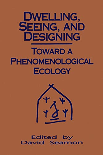 Dwelling, Seeing, and Designing: Toward a Phenomenological Ecology (Environ Architect Phen (Dis))