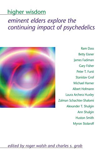 Higher Wisdom: Eminent Elders Explore the Continuing Impact of Psychedelics (Transpersonal Humanist Psychol)