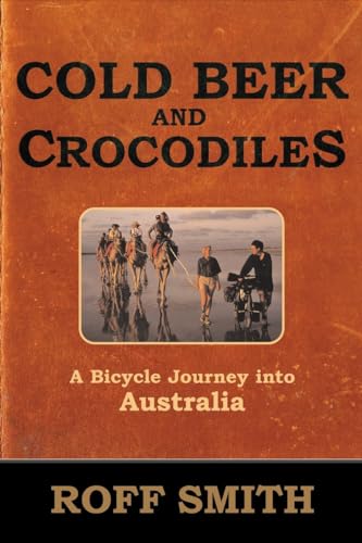 Cold Beer and Crocodiles: A Bicycle Journey into Australia (Adventure Press)