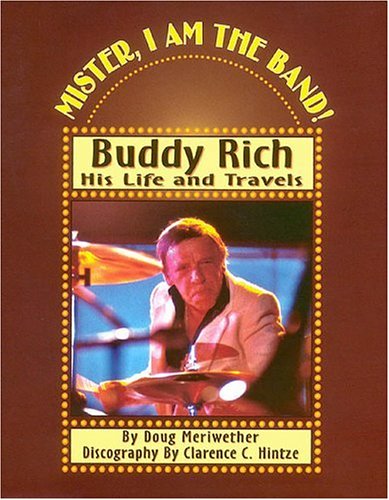 Mister, I Am the Band: Buddy Rich - His Life and Travels