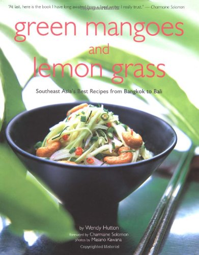 Green Mangoes and Lemon Grass: Southeast Asia's Best Recipes from Bangkok to Bali