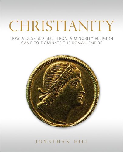 Christianity: How a Despised Sect from a Minority Religion Came to Dominate the Roman Empire