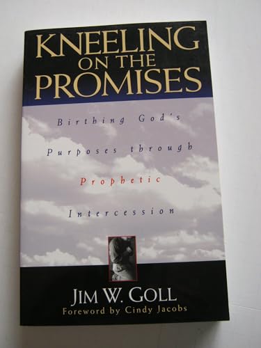 Kneeling on the Promises: Birthing God's Purposes through Prophetic Intercession