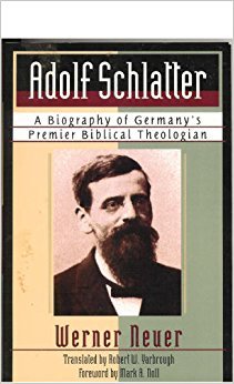 Adolf Schlatter: A Biography of Germany's Premier Biblical Theologian