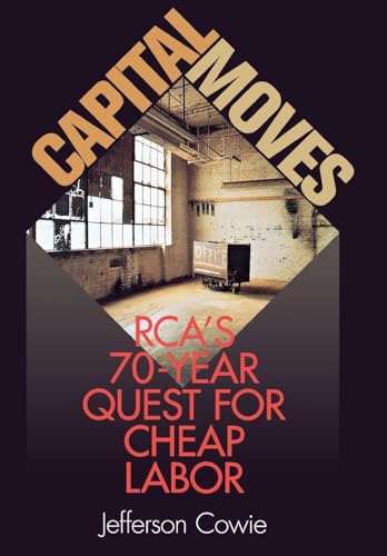 Capital Moves: RCA's Seventy-Year Quest for Cheap Labor