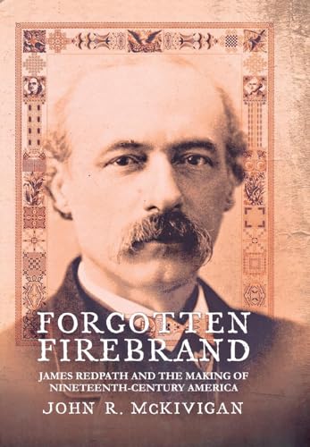 Forgotten Firebrand: James Redpath and the Making of Nineteenth-Century America