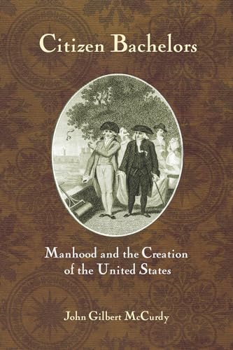 Citizen Bachelors: Manhood and the Creation of the United States