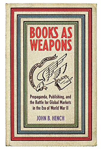 Books As Weapons: Propaganda, Publishing, and the Battle for Global Markets in the Era of World War II