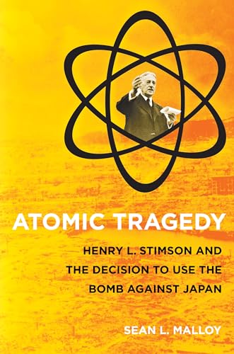 Atomic Tragedy: Henry L. Stimson and the Decision to Use the Bomb against Japan