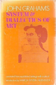 John Graham's System and Dialectics of Art. Annotated from Unpublished Writings, with a Critical Introduction by Marcia Epstein Allentuck