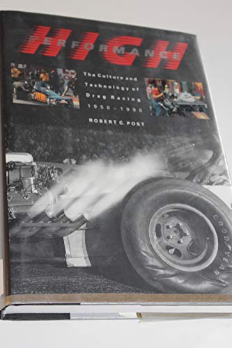 High Performance: The Culture and Technology of Drag Racing, 1950-1990 (Johns Hopkins Studies in the History of Technology)