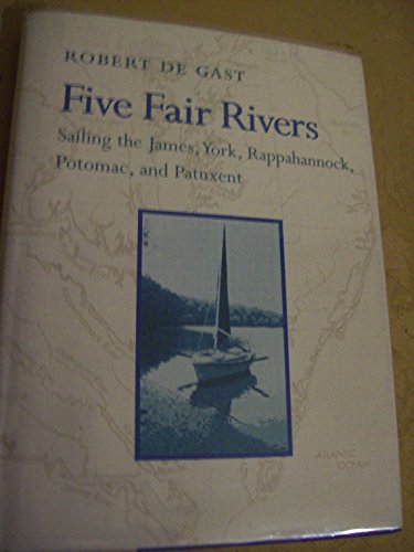 Five Fair Rivers: Sailing the James, York, Rappahanock, Potomac, and Patuxent