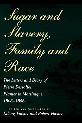 Sugar and Slavery, Family and Race: The Letters and Diary of Pierre Dessalles, Planter in Martinique, 1808-1856 (Johns Hopkins Studies in Atlantic History and Culture)