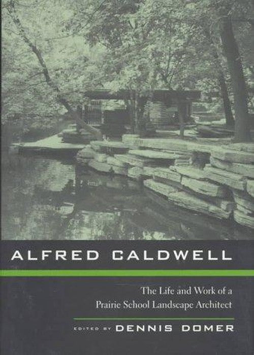 Alfred Caldwell: The Life and Work of a Prairie School Landscape Architect
