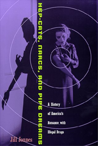 Hep-Cats, Narcs, and Pipe Dreams: A History of America's Romance with Illegal Drugs