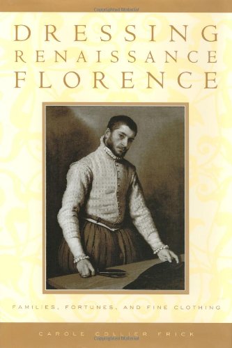Dressing Renaissance Florence: Families, Fortunes, and Fine Clothing (The Johns Hopkins University Studies in Historical and Political Science)