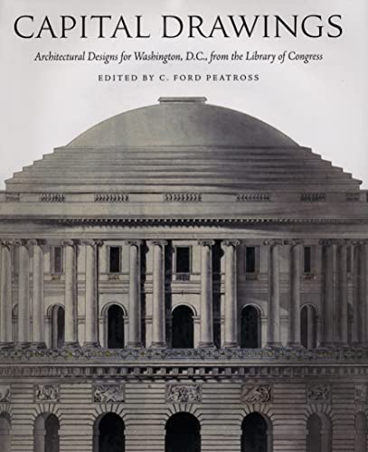 Capital Drawings: Architectural Designs for Washington, D.C., from the Library of Congress