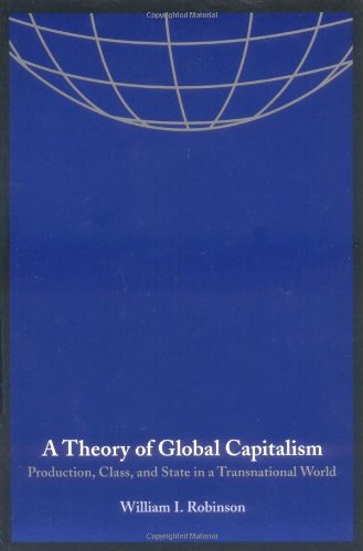 A Theory of Global Capitalism: Production, Class, and State in a Transnational World (Themes in Global Social Change)