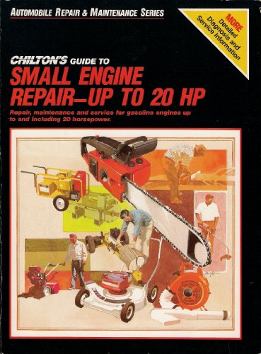 Chilton's guide to small engine repair--up to 2O HP: Repair, maintenance, and service for gasoline engines up to and including 20 horsepower (Automobile repair & maintenance series)