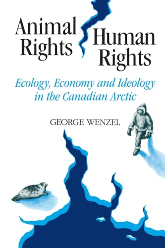 Animal Rights, Human Rights: Ecology, Economy, and Ideology in the Canadian Arctic