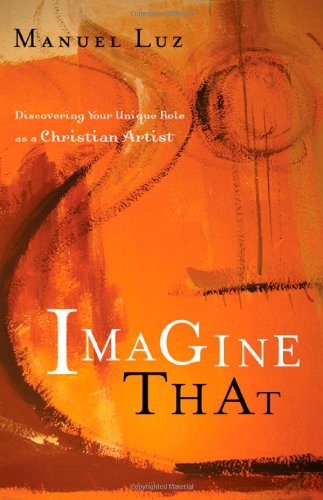 Imagine That: Discovering Your Unique Role as a Christian Artist