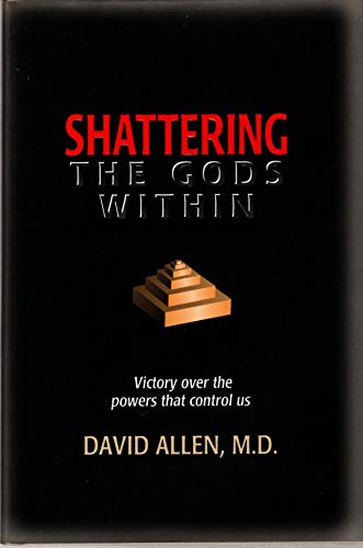 Shattering the Gods Within: Victory over the Powers That Control Us