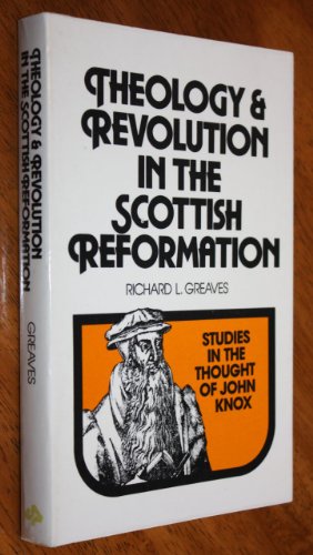 Theology and revolution in the Scottish reformation: Studies in the thought of John Knox