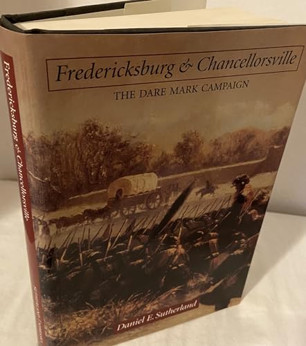 Fredericksburg and Chancellorsville: The Dare Mark Campaign (Great Campaigns of the Civil War)