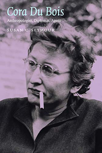 Cora Du Bois: Anthropologist, Diplomat, Agent (Critical Studies in the History of Anthropology)