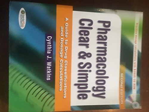Pharmacology Clear and Simple: A Guide to Drug Classifications and Dosage Calculations