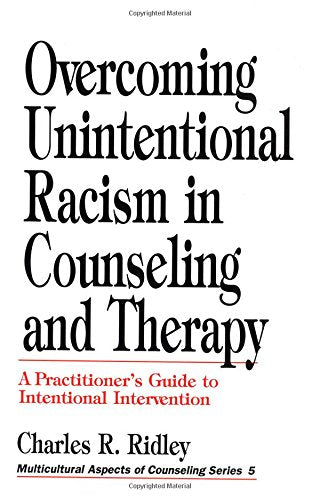 Overcoming Unintentional Racism in Counseling and Therapy: A Practitioner′s Guide to Intentional Intervention (Multicultural Aspects of Counseling series)