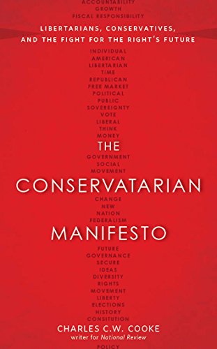 The Conservatarian Manifesto: Libertarians  Conservatives  and the Fight for the Right's Future