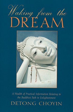 Waking from the Dream: A Wealth of Practical Information Relating to the Buddhist Path to Enlightenment