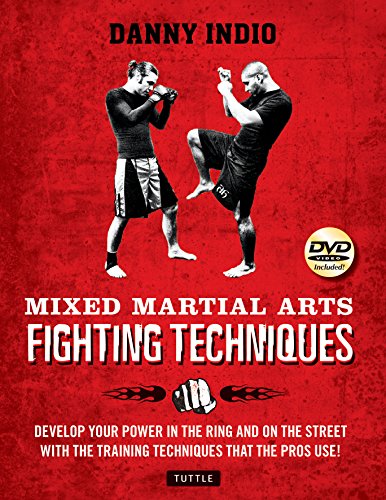Mixed Martial Arts Fighting Techniques: Apply the Modern Training Methods Used by MMA Pros! [DVD Included]
