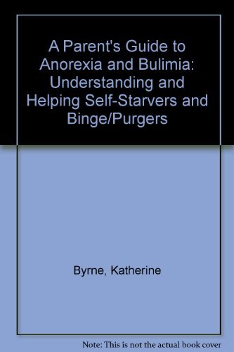 A Parent's Guide to Anorexia and Bulimia: Understanding and Helping Self-Starvers and Binge/Purgers