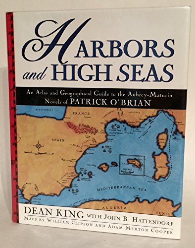 Harbors and High Seas: An Atlas and Geographical Guide to the Aubrey-Maturin Novels of Patrick O'Brian