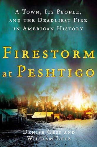 Firestorm at Peshtigo: A Town, Its People, and the Deadliest Fire in American History