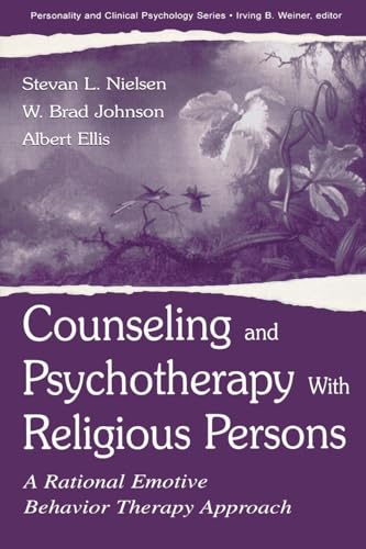 Counseling and Psychotherapy with Religious Persons: A Rational Emotive Behavior Therapy Approach (The Lea Series in Personality and Clinical Psychology)