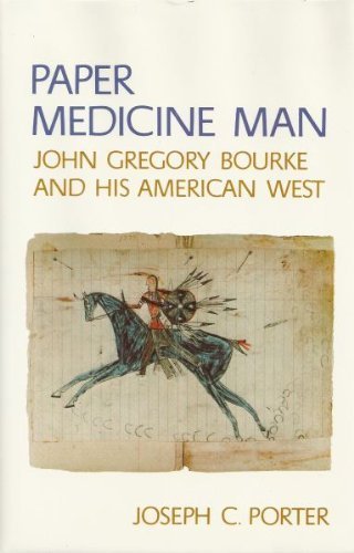 Paper medicine man. John Gregory Bourke and his American West.